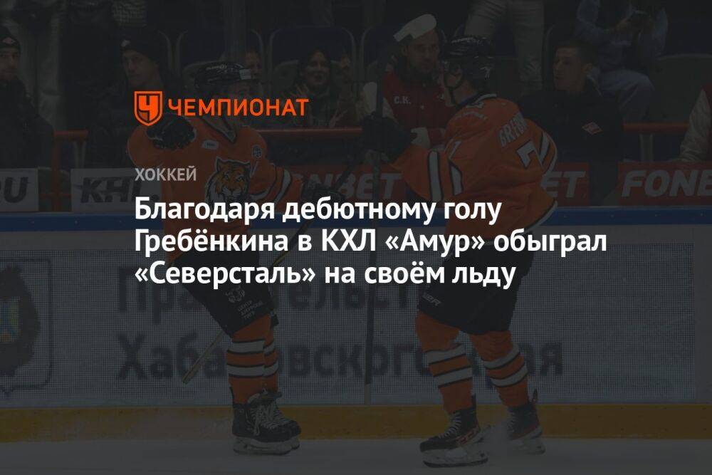 Благодаря дебютному голу Гребёнкина в КХЛ «Амур» обыграл «Северсталь» на своём льду
