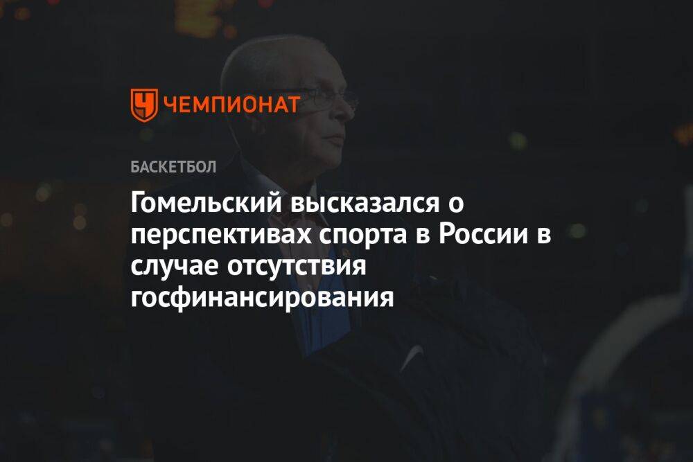 Гомельский высказался о перспективах спорта в России в случае отсутствия госфинансирования