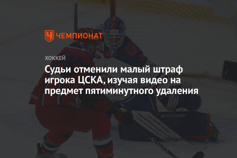 Судьи отменили малый штраф игрока ЦСКА, изучая видео на предмет пятиминутного удаления