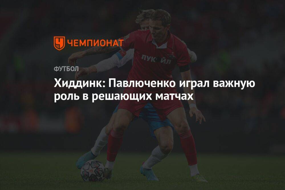 Хиддинк: Павлюченко играл важную роль в решающих матчах