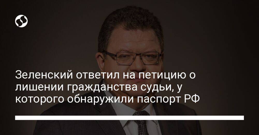 Зеленский ответил на петицию о лишении гражданства судьи, у которого обнаружили паспорт РФ