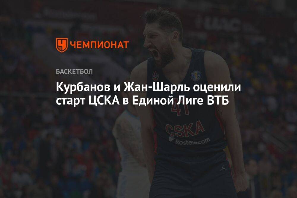Курбанов и Жан-Шарль оценили старт ЦСКА в Единой Лиге ВТБ