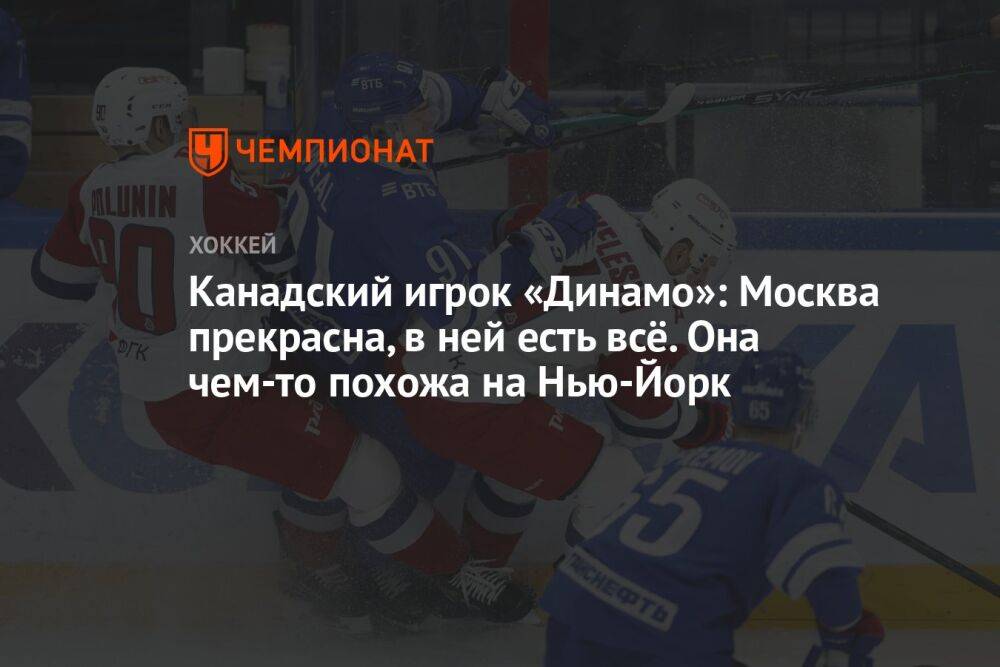 Канадский игрок «Динамо»: Москва прекрасна, в ней есть всё. Она чем-то похожа на Нью-Йорк