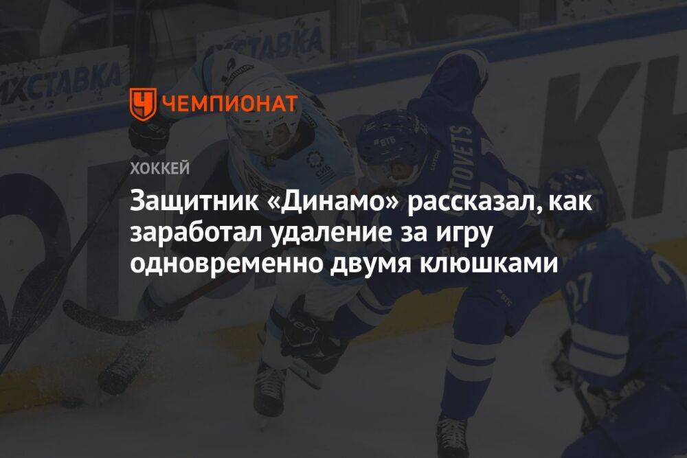 Защитник «Динамо» рассказал, как заработал удаление за игру одновременно двумя клюшками