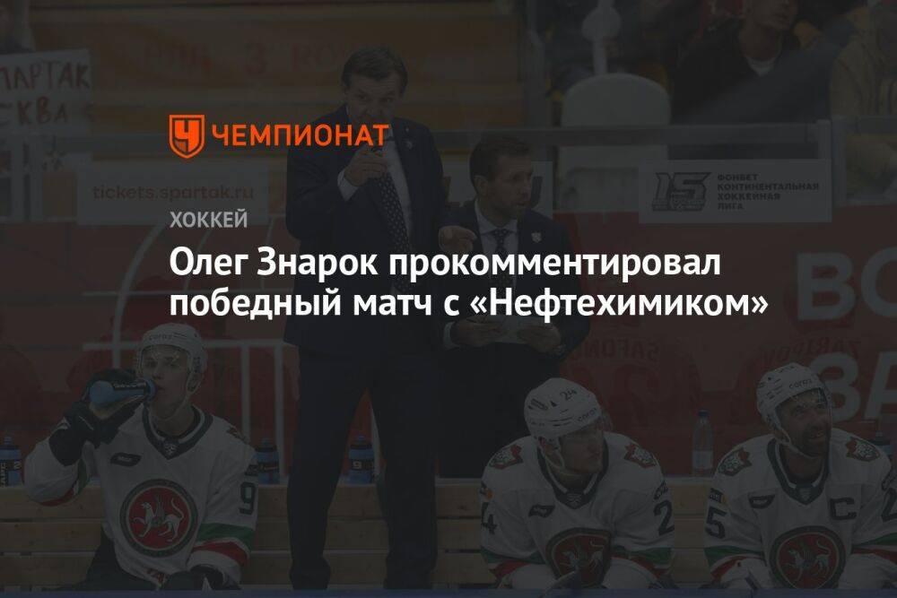 Олег Знарок прокомментировал победный матч с «Нефтехимиком»