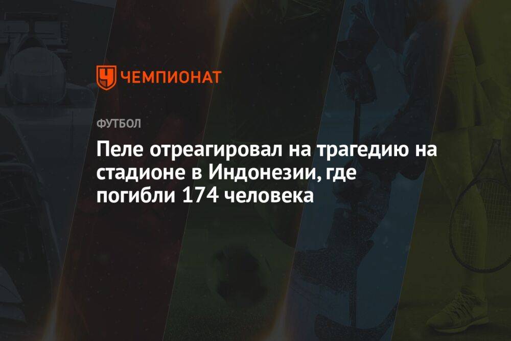 Пеле отреагировал на трагедию на стадионе в Индонезии, где погибли 174 человека