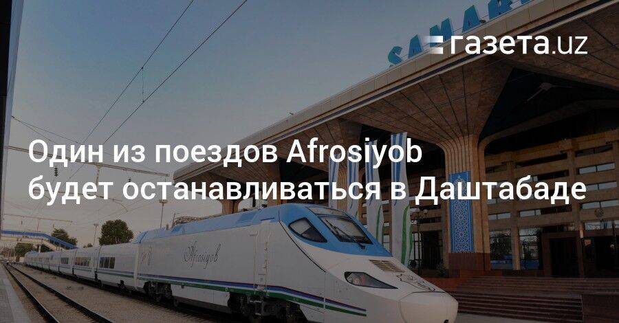 Один из поездов Afrosiyob будет делать остановку в Даштабаде