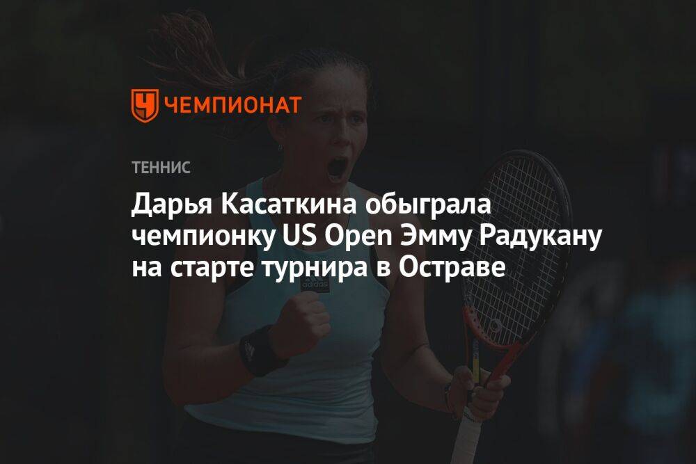Дарья Касаткина обыграла чемпионку US Open Эмму Радукану на старте турнира в Остраве