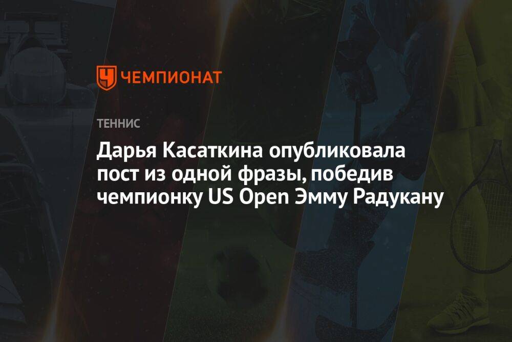 Дарья Касаткина опубликовала пост из одной фразы, победив чемпионку US Open Эмму Радукану