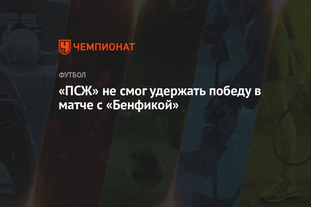«ПСЖ» не смог удержать победу в матче с «Бенфикой»