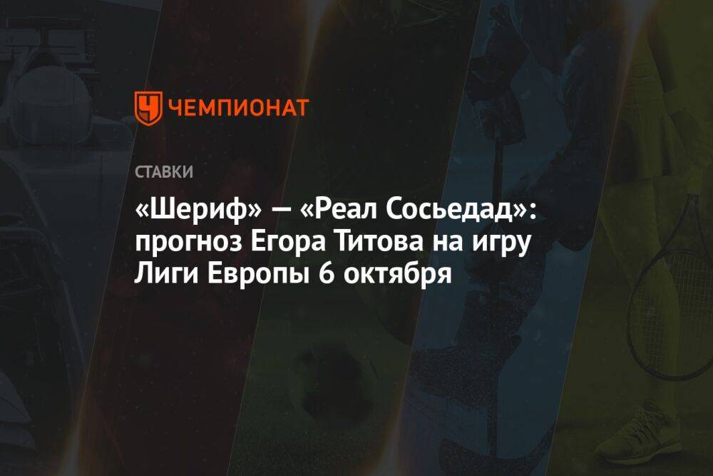 «Шериф» — «Реал Сосьедад»: прогноз Егора Титова на игру Лиги Европы 6 октября