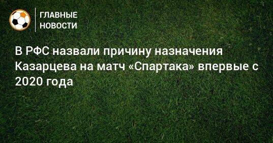 В РФС назвали причину назначения Казарцева на матч «Спартака» впервые с 2020 года