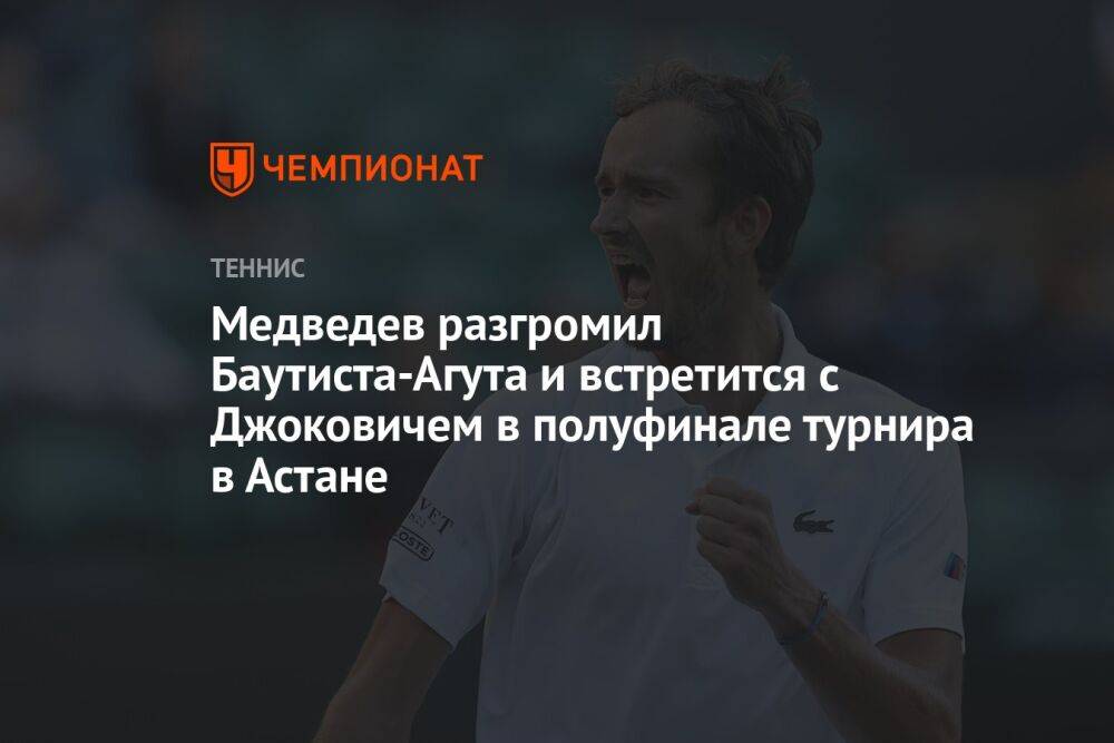 Медведев разгромил Баутиста-Агута и встретится с Джоковичем в полуфинале турнира в Астане