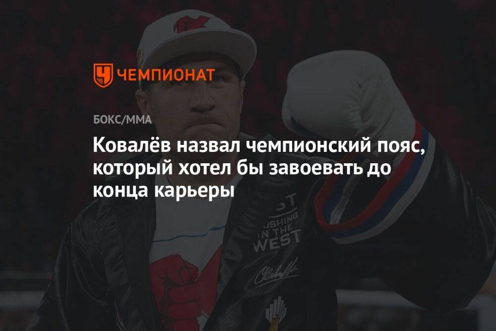 Ковалёв назвал чемпионский пояс, который хотел бы завоевать до конца карьеры