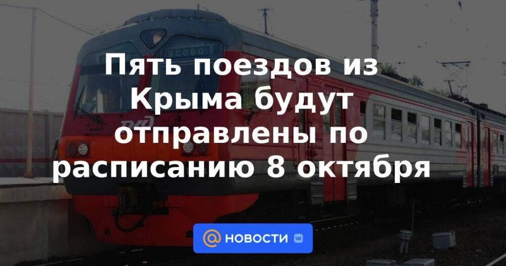 Пять поездов из Крыма будут отправлены по расписанию 8 октября