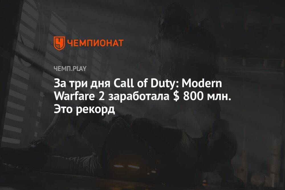 За три дня Call of Duty: Modern Warfare 2 заработала $ 800 млн. Это рекорд