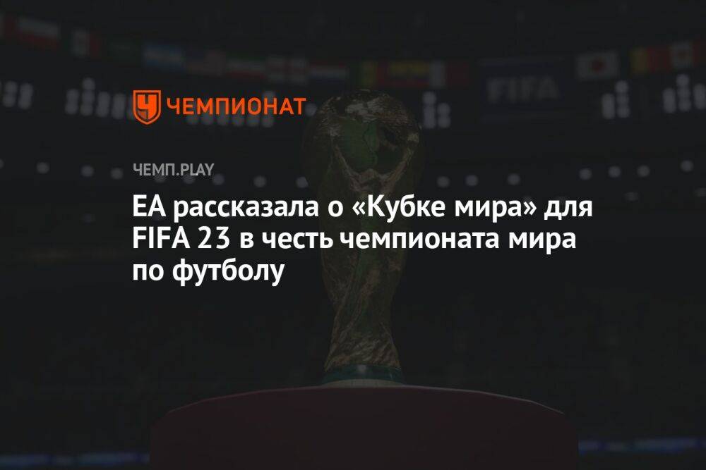EA рассказала о «Кубке мира» для FIFA 23 в честь чемпионата мира по футболу