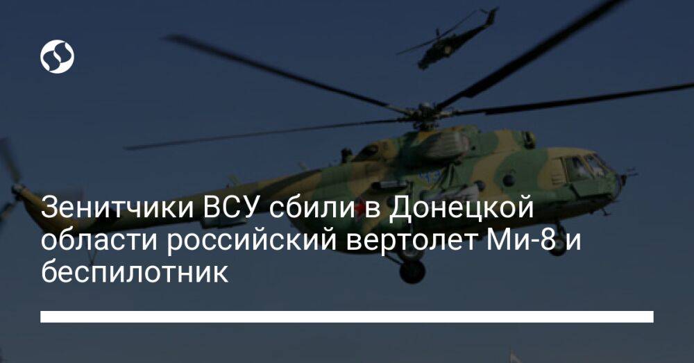 Зенитчики ВСУ сбили в Донецкой области российский вертолет Ми-8 и беспилотник