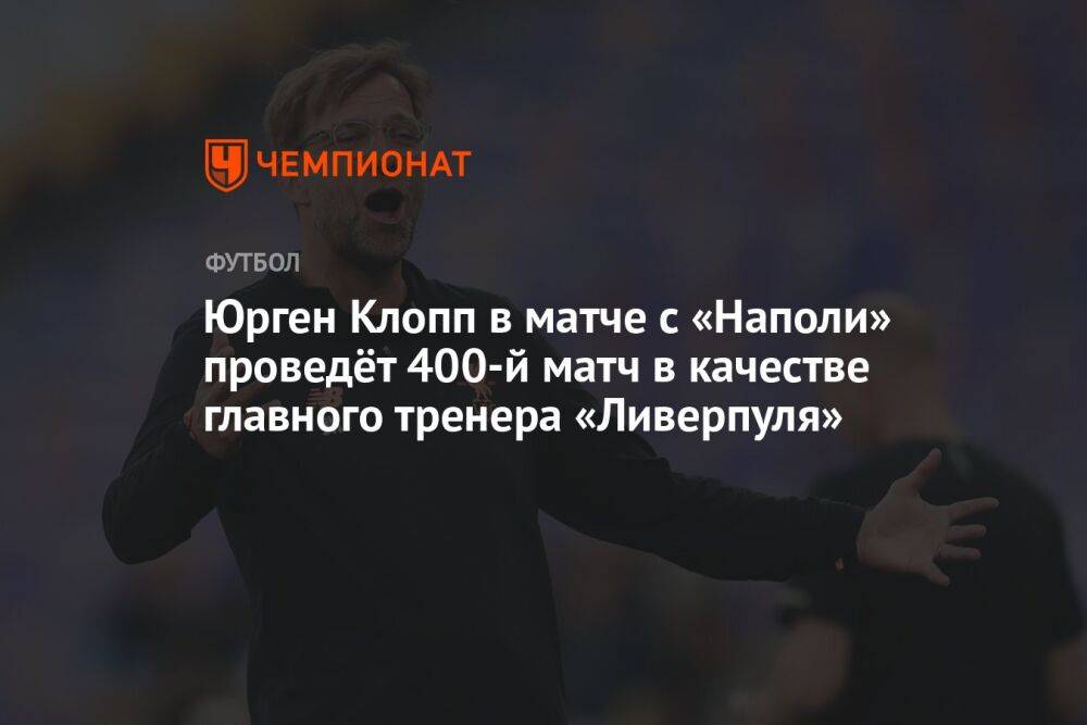 Юрген Клопп в матче с «Наполи» проведёт 400-й матч в качестве главного тренера «Ливерпуля»