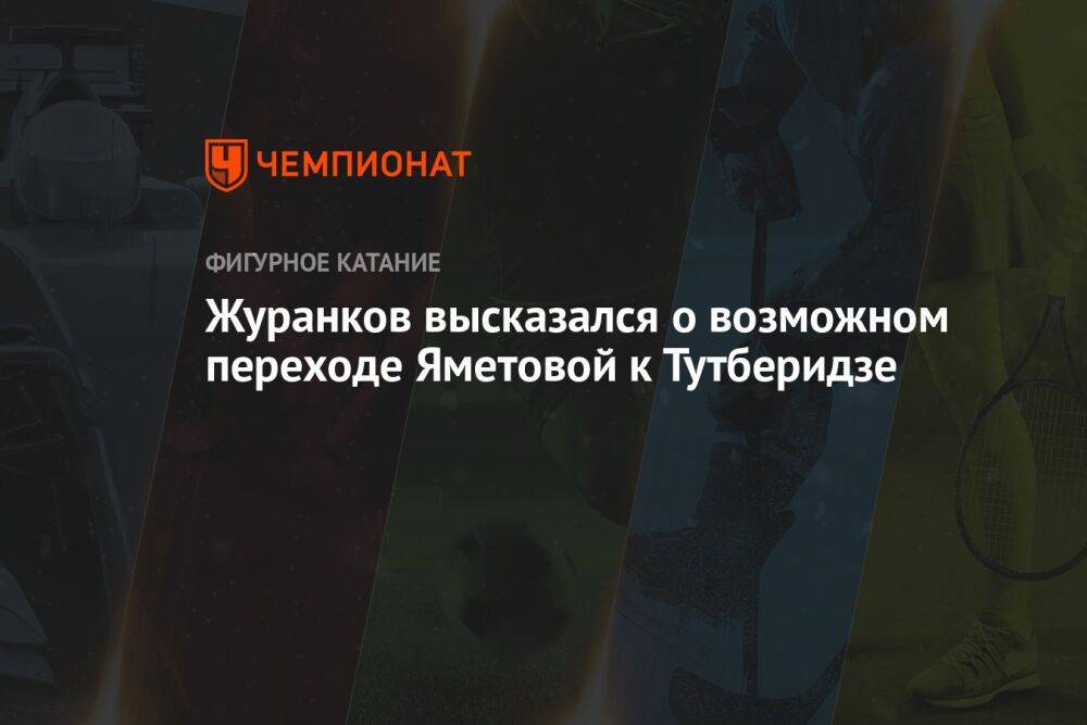 Журанков высказался о возможном переходе Яметовой к Тутберидзе