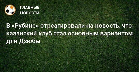 В «Рубине» отреагировали на новость, что казанский клуб стал основным вариантом для Дзюбы