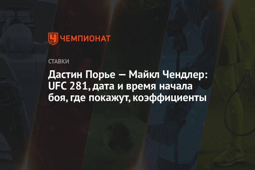 Дастин Порье — Майкл Чендлер: UFC 281, дата и время начала боя, где покажут, коэффициенты