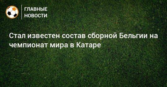 Стал известен состав сборной Бельгии на чемпионат мира в Катаре