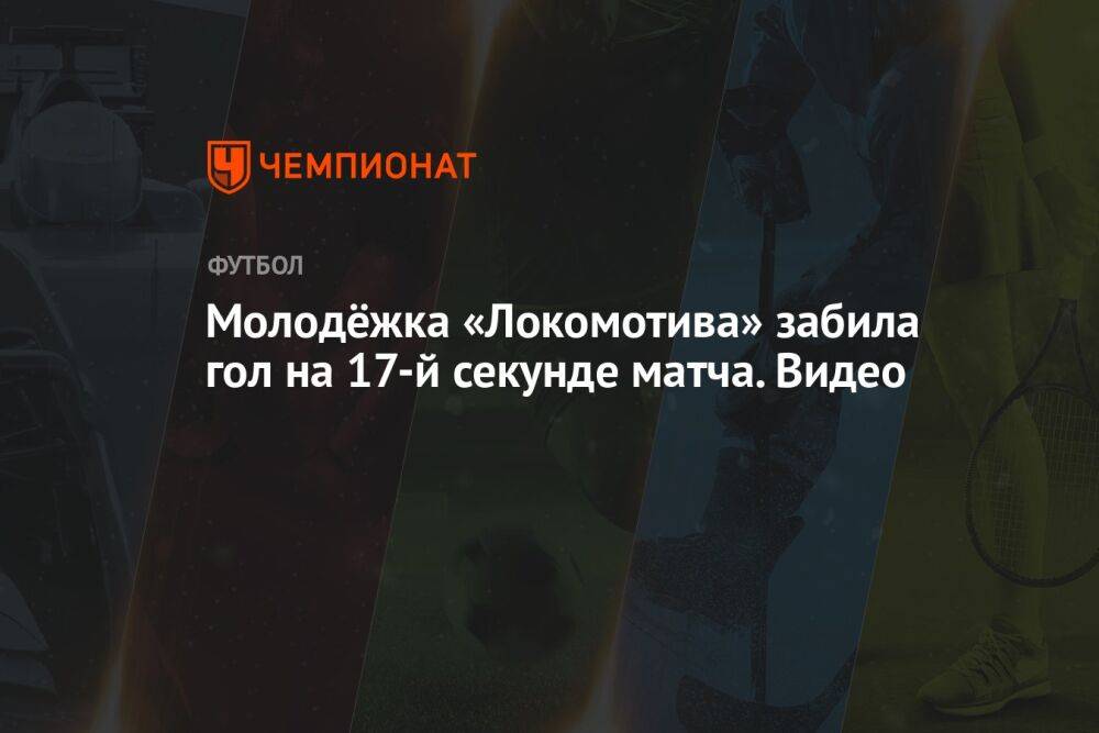 Молодёжка «Локомотива» забила гол на 17-й секунде матча. Видео