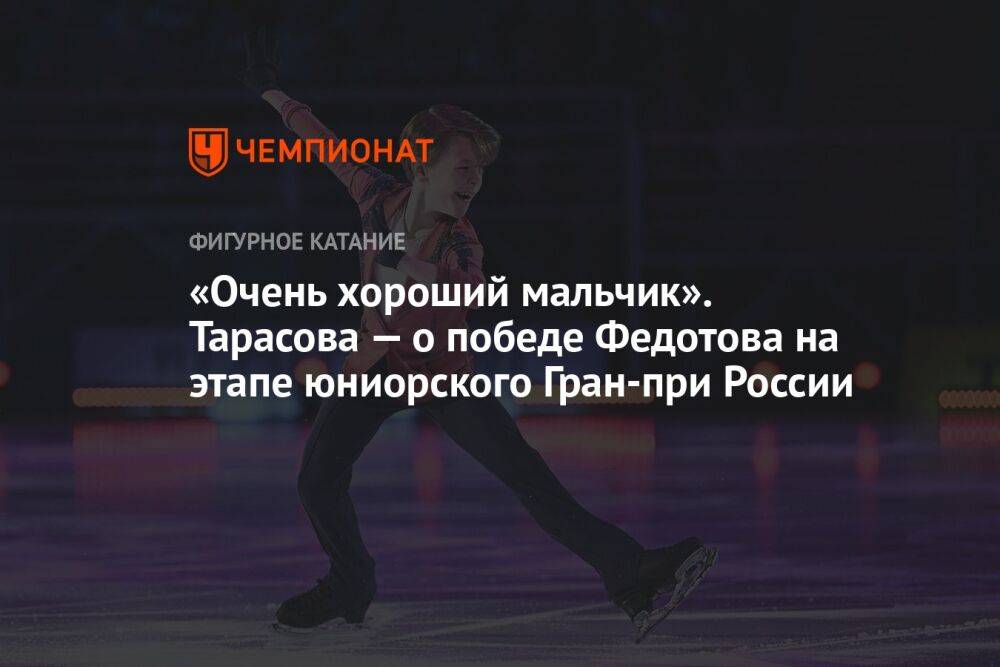 «Очень хороший мальчик». Тарасова — о победе Федотова на этапе юниорского Гран-при России
