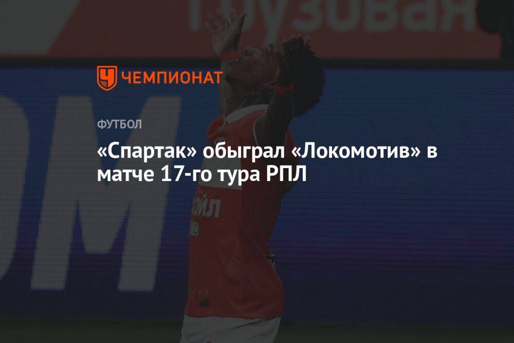 «Локомотив» — «Спартак» 1:2, результат матча 17-го тура РПЛ 12 ноября 2022 года