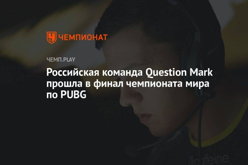 Российская команда Question Mark прошла в финал чемпионата мира по PUBG