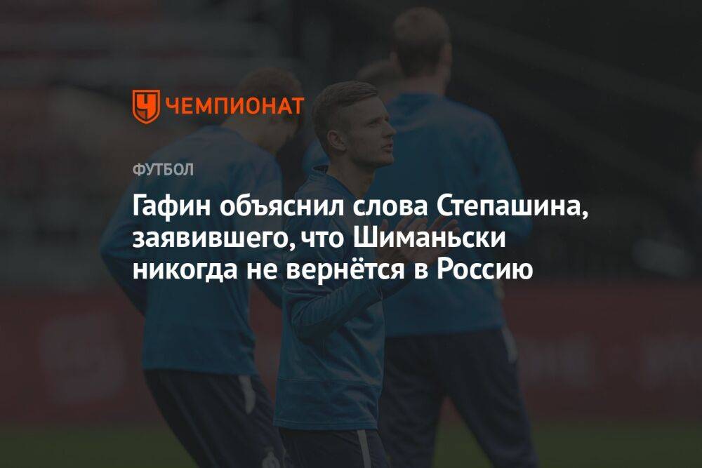 Гафин объяснил слова Степашина, заявившего, что Шиманьски никогда не вернётся в Россию
