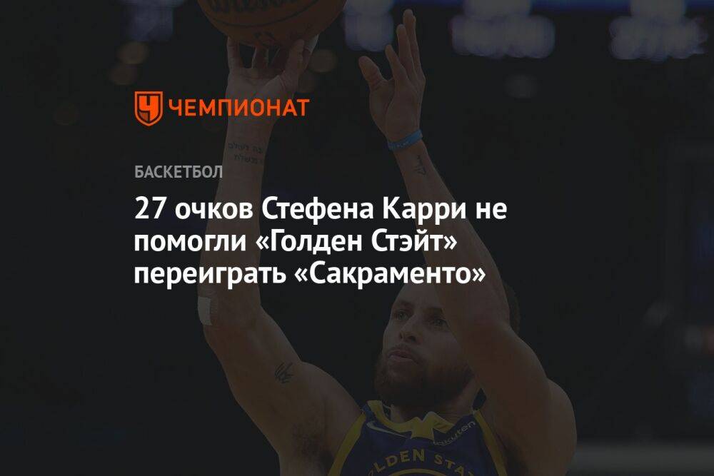 27 очков Стефена Карри не помогли «Голден Стэйт» переиграть «Сакраменто»