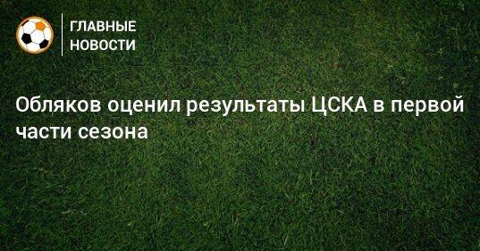 Обляков оценил результаты ЦСКА в первой части сезона