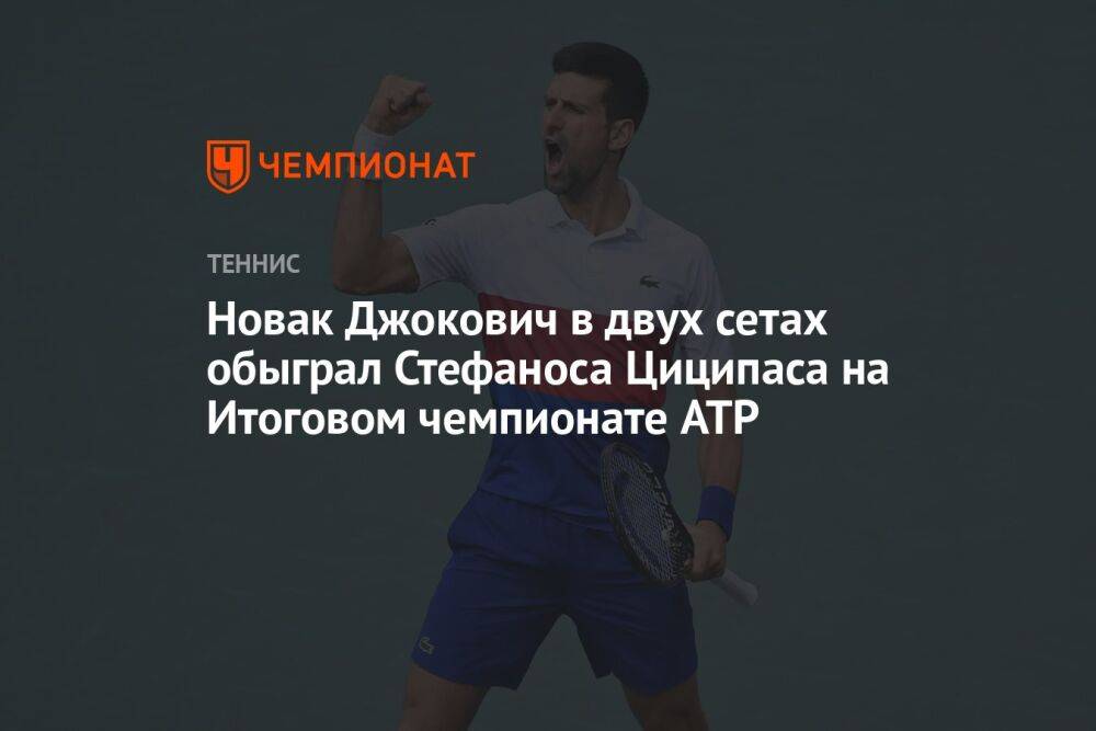 Новак Джокович в двух сетах обыграл Стефаноса Циципаса на Итоговом чемпионате ATP