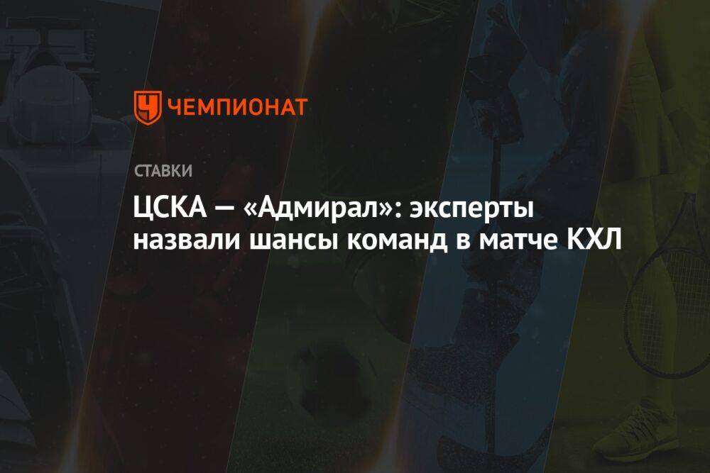 ЦСКА — «Адмирал»: эксперты назвали шансы команд в матче КХЛ