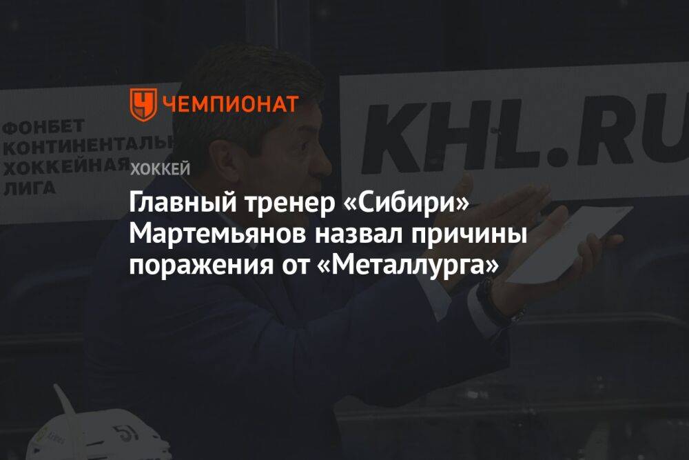 Главный тренер «Сибири» Мартемьянов назвал причины поражения от «Металлурга»