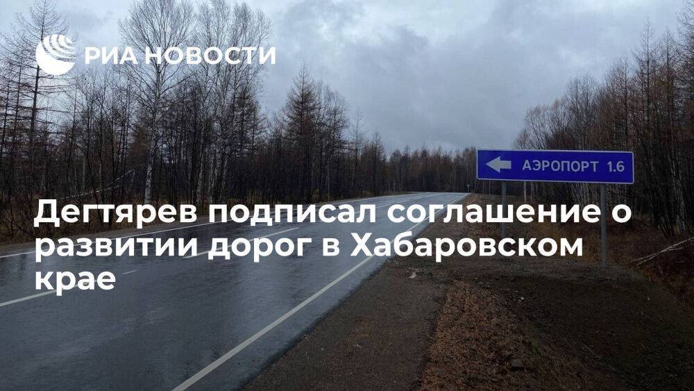 Дегтярев подписал соглашение с Росавтодором о развитии автодорог в Хабаровском крае