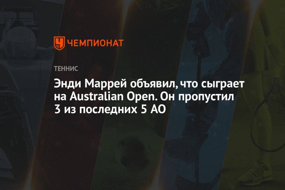 Энди Маррей объявил, что сыграет на Australian Open. Он пропустил 3 из последних 5 AO