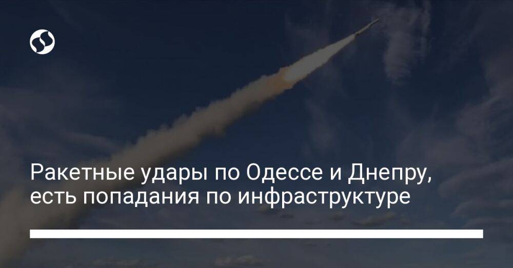 Ракетные удары по Одессе и Днепру, есть попадания по инфраструктуре