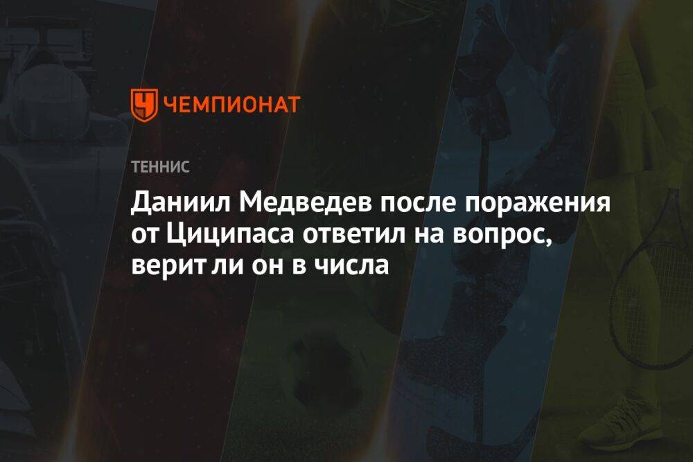 Даниил Медведев после поражения от Циципаса ответил на вопрос, верит ли он в числа