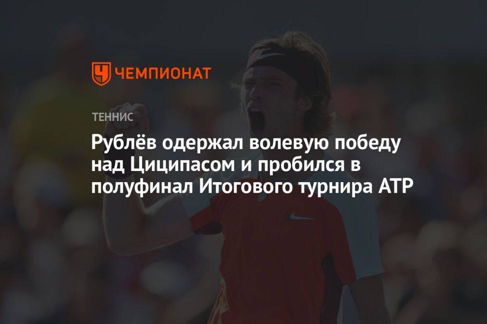 Рублёв одержал волевую победу над Циципасом и пробился в полуфинал Итогового турнира ATP