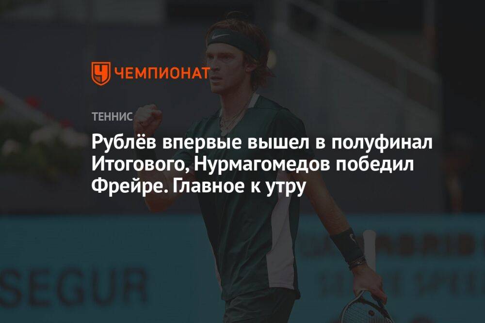 Рублёв впервые вышел в полуфинал Итогового, Нурмагомедов победил Фрейре. Главное к утру