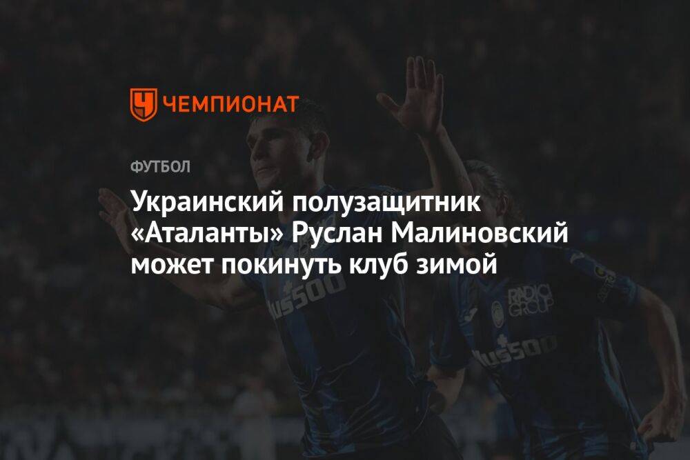 Украинский полузащитник «Аталанты» Руслан Малиновский может покинуть клуб зимой