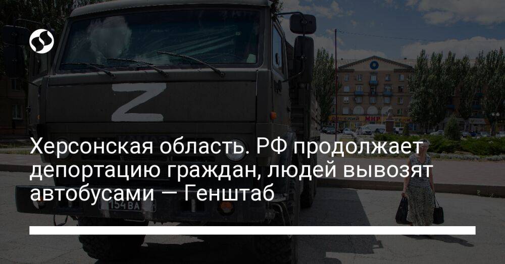 Херсонская область. РФ продолжает депортацию граждан, людей вывозят автобусами — Генштаб