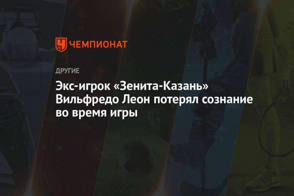 Экс-игрок «Зенита-Казань» Вильфредо Леон потерял сознание во время игры