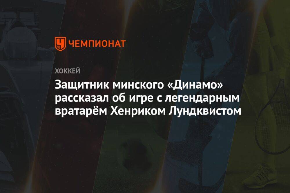 Защитник минского «Динамо» рассказал об игре с легендарным вратарём Хенриком Лундквистом