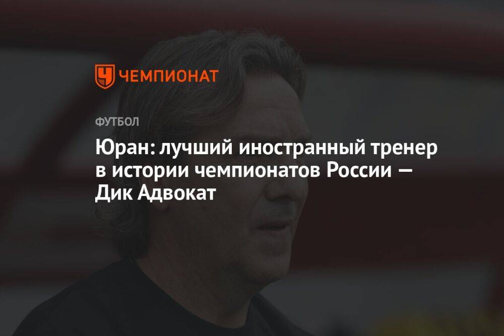 Юран рассказал, кого считает лучшим иностранным тренером в истории чемпионатов России