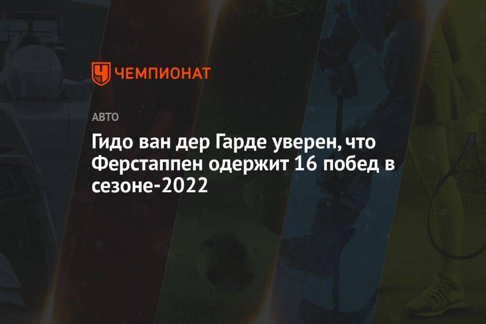 Гидо ван дер Гарде уверен, что Ферстаппен одержит 16 побед в сезоне-2022