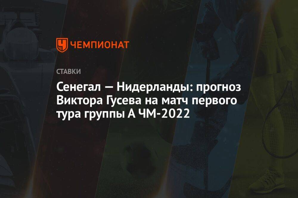 Сенегал — Нидерланды: прогноз Виктора Гусева на матч первого тура группы А ЧМ-2022